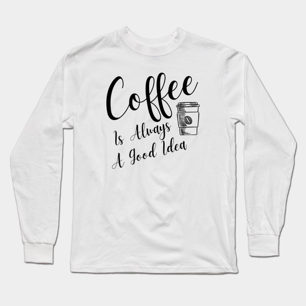 Coffee Is Always A Good Idea Long Sleeve T-Shirt by Murray's Apparel